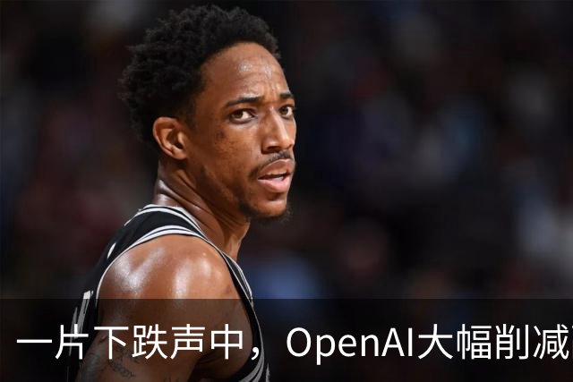 一片下跌声中，OpenAI大幅削减融资金额，从300亿降到200亿