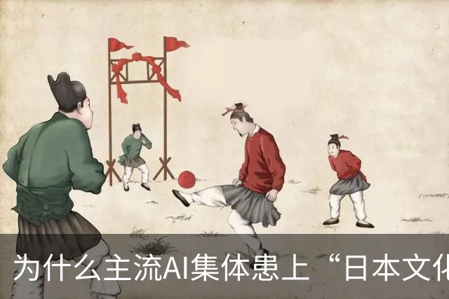 为什么主流AI集体患上“日本文化依赖症”？
