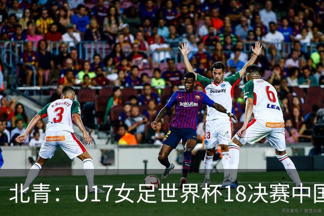 北青：U17女足世界杯1/8决赛中国vs法国将由玻利维亚裁判主哨
