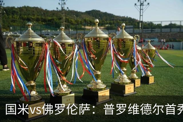 国米vs佛罗伦萨：普罗维德尔首秀，皮奥、图拉姆、马斯坦托诺出战