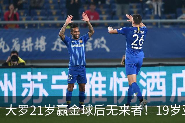 大罗21岁赢金球后无来者！19岁亚马尔德比失意，还有2年冲击纪录