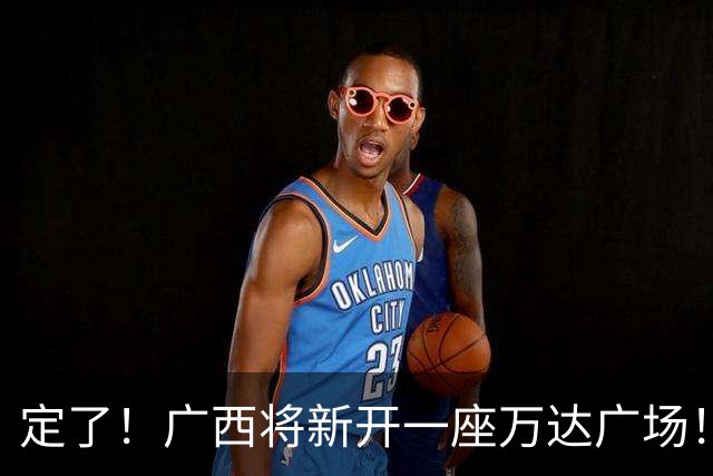定了！广西将新开一座万达广场！佳惠超市、星巴克、蛙小侠等160多个品牌进驻