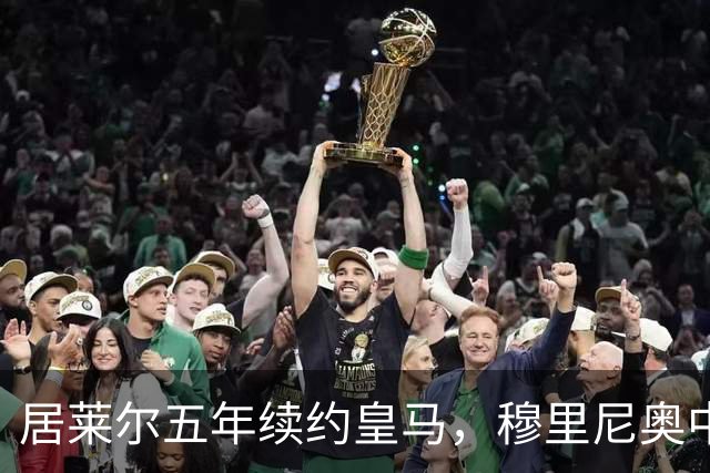 居莱尔五年续约皇马，穆里尼奥中场豪赌隐忧