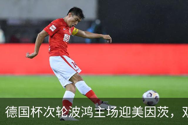 德国杯次轮波鸿主场迎美因茨，双方首发已确认