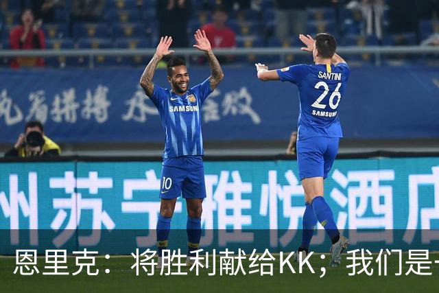 恩里克：将胜利献给KK；我们是一支力争赢得一切的球队