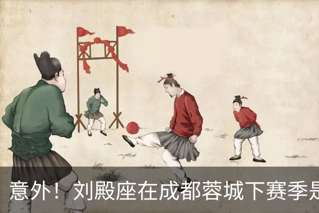 意外！刘殿座在成都蓉城下赛季是否留队还不确定？原因引发热议