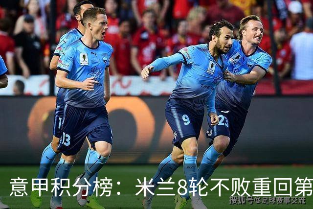 意甲积分榜：米兰8轮不败重回第4，距榜首国米4分；尤文升第7