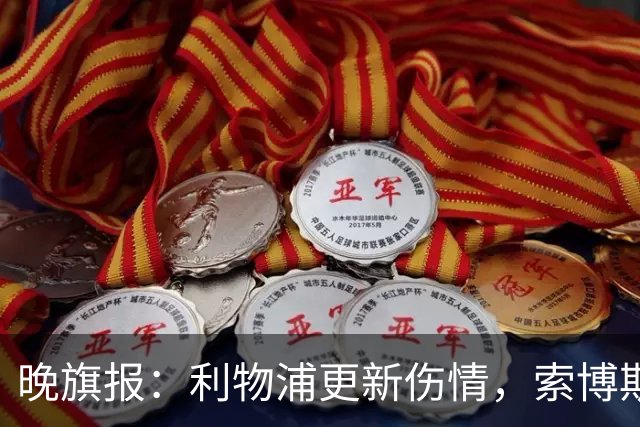 晚旗报：利物浦更新伤情，索博斯洛伊无缘战阿森纳