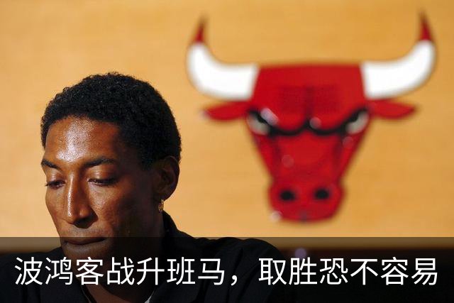 波鸿客战升班马，取胜恐不容易