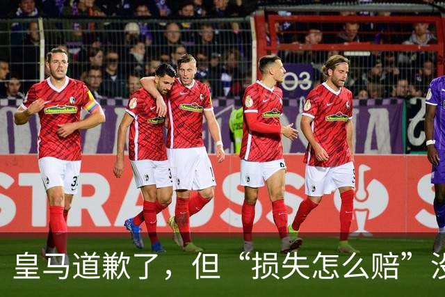 皇马道歉了，但“损失怎么赔”没人回答！球迷：别拿声明糊弄人