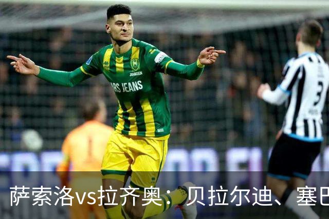 萨索洛vs拉齐奥：贝拉尔迪、塞巴-埃斯波西托首发，弗拉泰西、扎卡尼出战