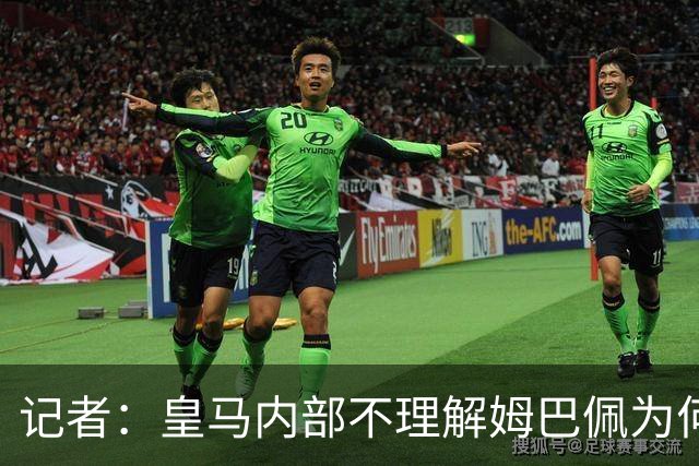 记者：皇马内部不理解姆巴佩为何通过个人渠道致歉，而非俱乐部