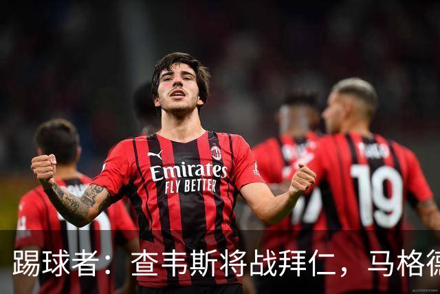 踢球者：查韦斯将战拜仁，马格德堡希望创造奇迹