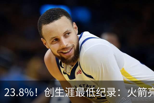 23.8%！创生涯最低纪录：火箭亮出冲冠底牌！
