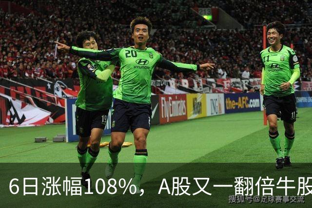 6日涨幅108%，A股又一翻倍牛股诞生