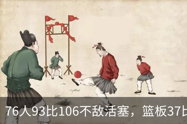 76人93比106不敌活塞，篮板37比54遭压制