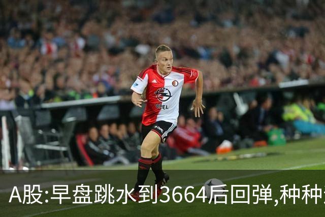 A股:早盘跳水到3664后回弹,种种迹象表明,A股要迎绝地反击行情吗?