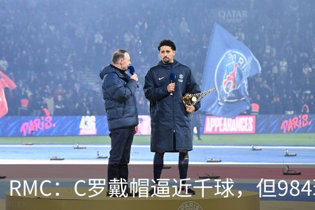 RMC：C罗戴帽逼近千球，但984球还是985球仍存争议